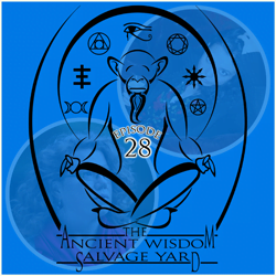 The Ancient Wisdom Salvage Yard Podcast Episode 28