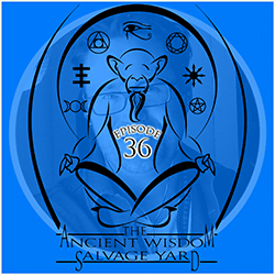 The Ancient Wisdom Salvage Yard PodcastEpisode 36